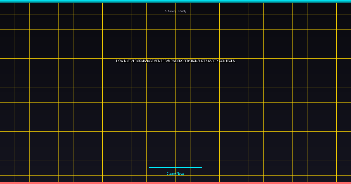 How NIST AI Risk Management Framework Operationalizes Safety Controls