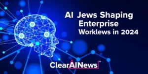 Latest AI News Shaping Enterprise Workflows in 2024 - ClearAINews